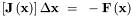 \[ \left[ \mathbf{J}\left( \mathbf{x} \right) \right] \Delta \mathbf{x} ~ = ~ -\mathbf{F}\left( \mathbf{x} \right) \]